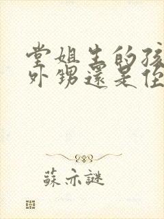 堂姐生的孩子是外甥还是侄子