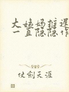 大姨妈推迟肚子一直隐隐作痛