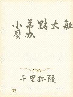 小弟点太敏感怎么办