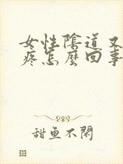 女性阴道又痒又疼怎么回事