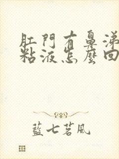 肛门有鼻涕状的粘液怎么回事封面