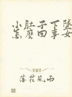 小肚子下坠胀疼怎么回事女性