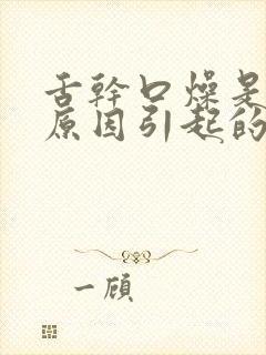 舌干口燥是什么原因引起的