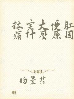 拉完大便肛门胀痛什么原因