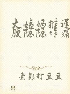 大姨妈推迟 下腹隐隐作痛