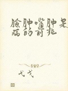 脸肿嘴肿是什么病的前兆