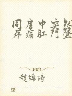 同房中突然小腹疼痛肛门坠胀