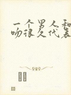 一个男人和你接吻很久代表什么