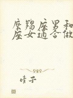 摩羯座男和金牛座女适合做夫妻吗