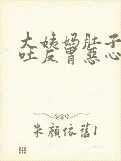 大姨妈肚子疼想吐反胃恶心怎么回事