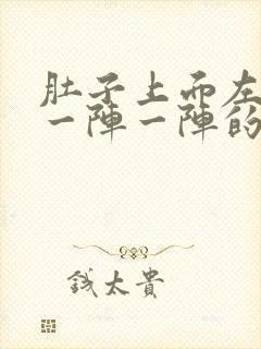 肚子上面左边痛一阵一阵的绞痛怎么办