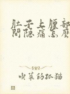 肚子上腹部正中间隐痛怎么办