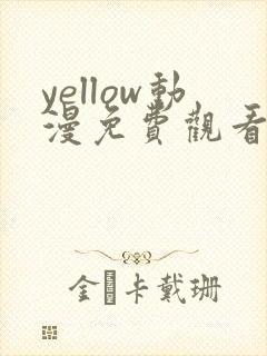 yellow动漫免费观看在线观看