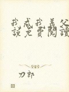 我成我义父了小说免费阅读最新章节