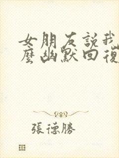 女朋友说我丑怎么幽默回复