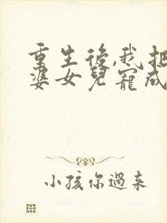 重生后,我把老婆女儿宠成宝封面