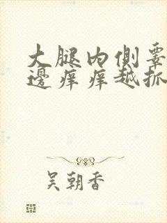 大腿内侧睾丸旁边痒痒越抓越痒还脱皮