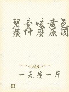 儿童咳黄色粘稠痰什么原因