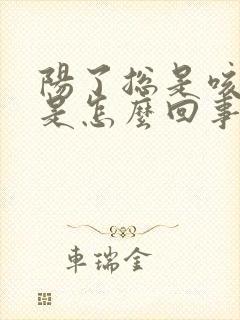 阳了总是咳黄痰是怎么回事