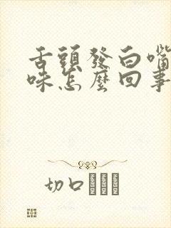 舌头发白嘴里无味怎么回事