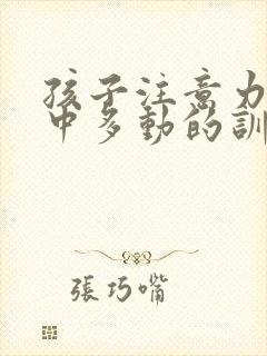 孩子注意力不集中多动的训练方法