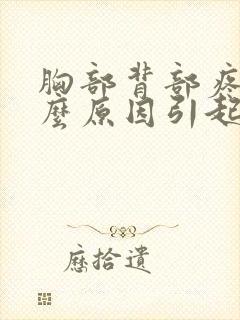 胸部背部疼痛什么原因引起的