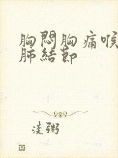 胸闷胸痛喉咙痛肺结节