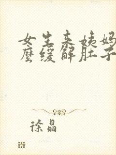 女生来姨妈喝什么缓解肚子痛