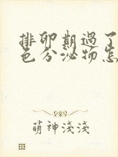 排卵期过了有褐色分泌物怎么回事