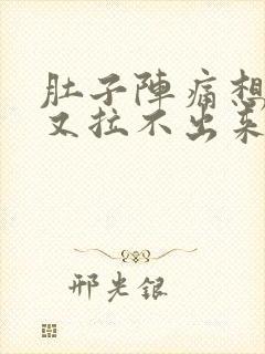 肚子阵痛想拉屎又拉不出来什么原因