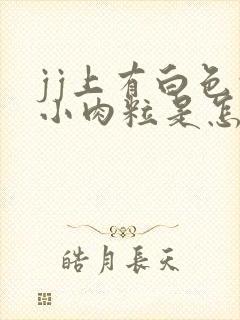 jj上有白色的小肉粒是怎么回事