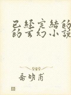 已经完结的好看的玄幻小说有哪些