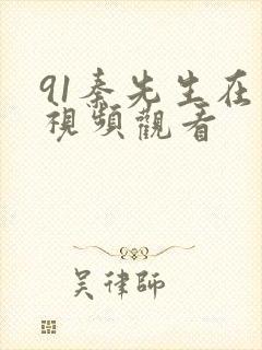 91秦先生在线视频观看
