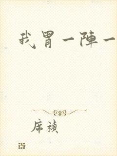 我胃一阵一阵痛