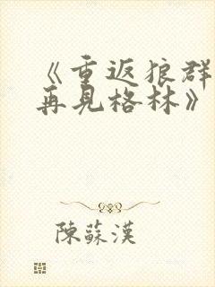 《重返狼群2:再见格林》纪录片