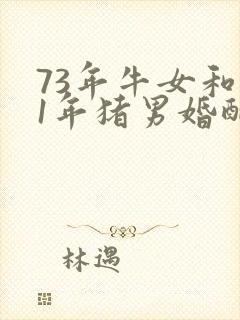 73年牛女和71年猪男婚配怎么样