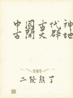 中国古代神话盘古开天辟地故事