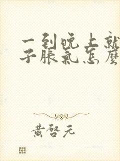 一到晚上就小肚子胀气怎么回事