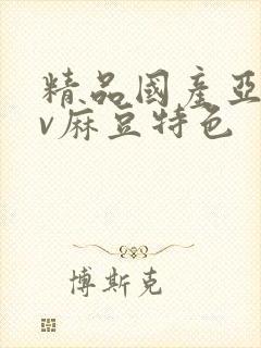 精品国产亚洲av麻豆特色