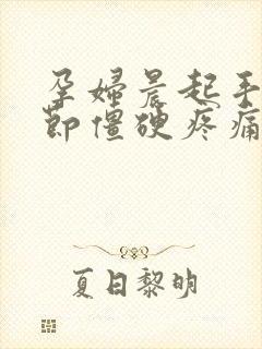 孕妇晨起手指关节僵硬疼痛