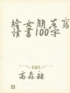 给女朋友写一封情书100字