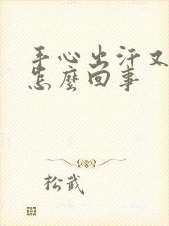 手心出汗又冰凉怎么回事