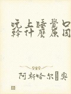 晚上睡觉口干舌干什么原因