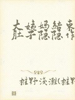 大姨妈结束了小肚子隐隐作痛