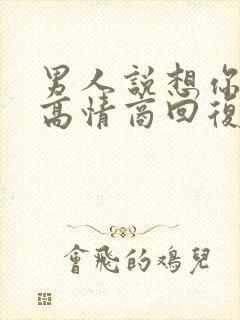 男人说想你怎么高情商回复