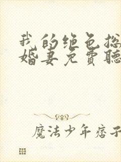 我的绝色总裁未婚妻免费听书