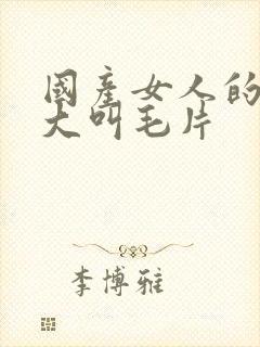 国产女人的高潮大叫毛片