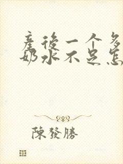 产后一个多月了奶水不足怎么办