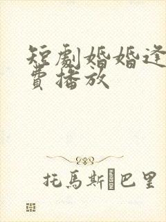 短剧婚婚逢她免费播放