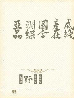 亚洲国产成人精品综合在线